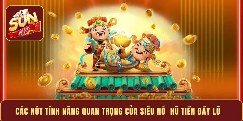 Các nút tính năng quan trọng của siêu nổ hũ tiền đầy lũ