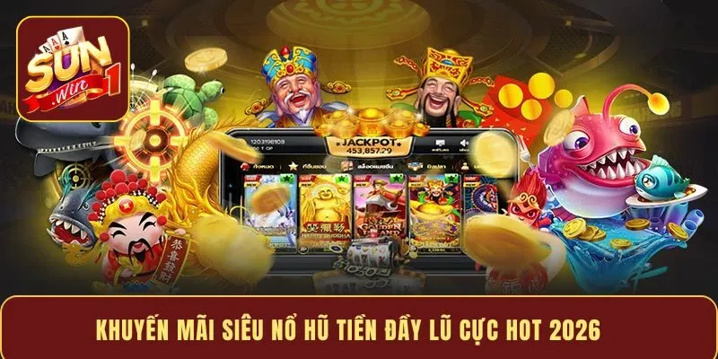 Khuyến mãi siêu nổ hũ tiền đầy lũ cực hot 2026